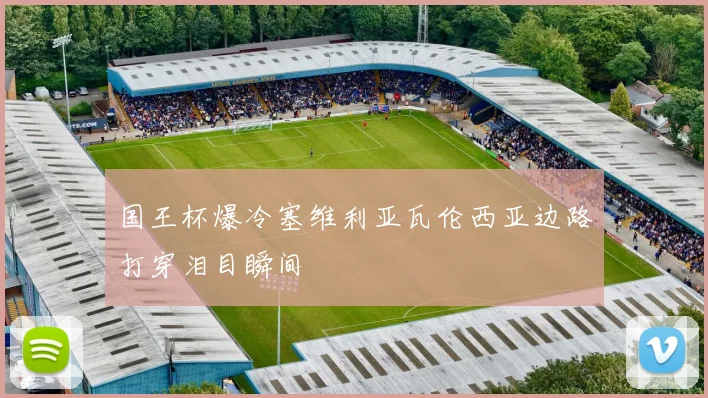 国王杯爆冷塞维利亚瓦伦西亚边路打穿泪目瞬间