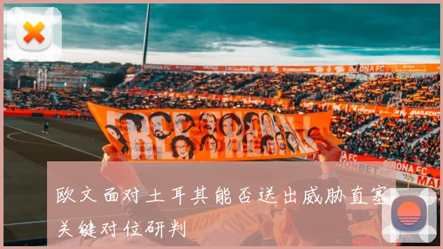 欧文面对土耳其能否送出威胁直塞关键对位研判