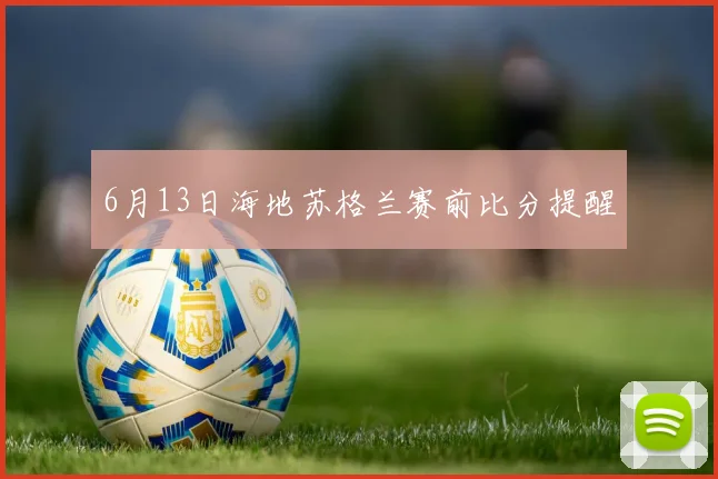 6月13日海地苏格兰赛前比分提醒