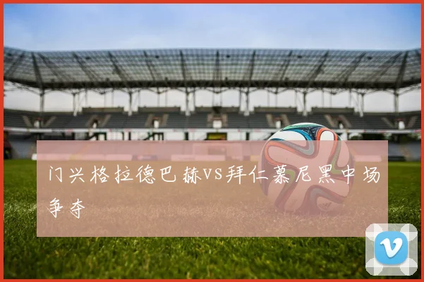 门兴格拉德巴赫vs拜仁慕尼黑中场争夺