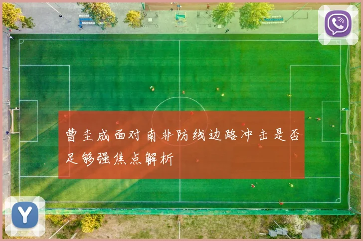 曹圭成面对南非防线边路冲击是否足够强焦点解析