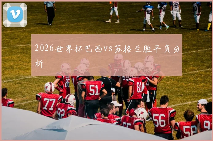 2026世界杯巴西vs苏格兰胜平负分析