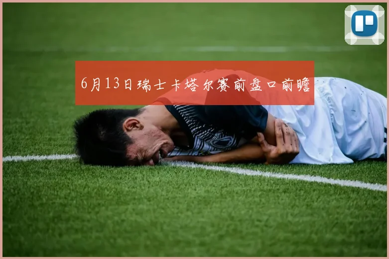 6月13日瑞士卡塔尔赛前盘口前瞻